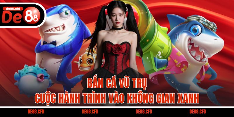 Bắn Cá Vũ Trụ - Cuộc hành trình vào không gian xanh