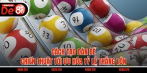 Cách Tạo Dàn Đề – Chiến Thuật Tối Ưu Hóa Tỷ Lệ Thắng Lớn