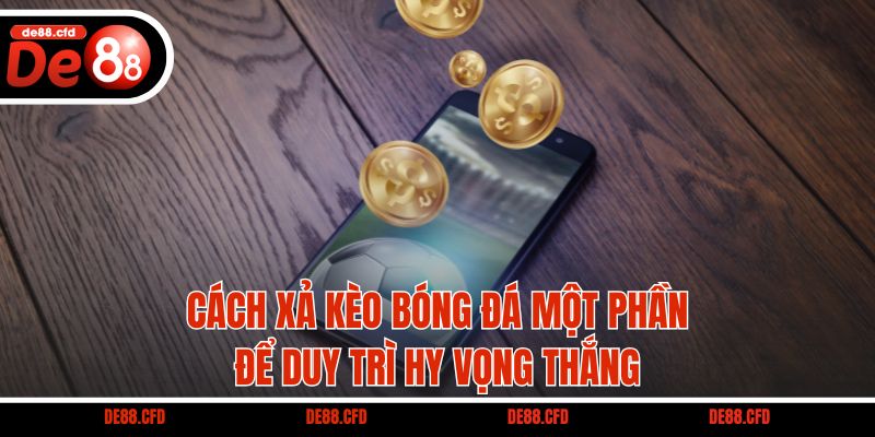 Cách xả kèo bóng đá một phần để duy trì hy vọng thắng