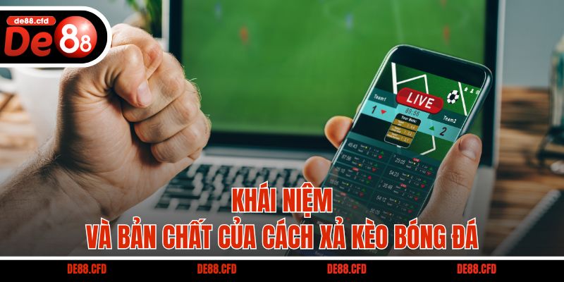 Khái niệm và bản chất của cách xả kèo bóng đá