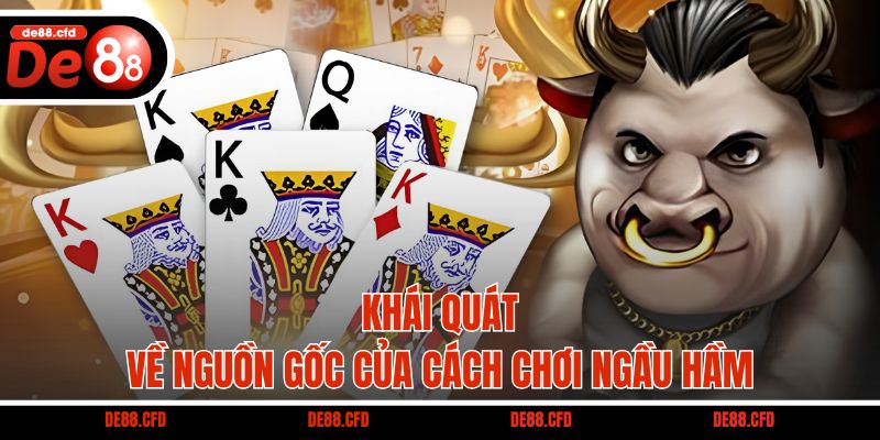 Khái quát về nguồn gốc của cách chơi Ngầu Hầm