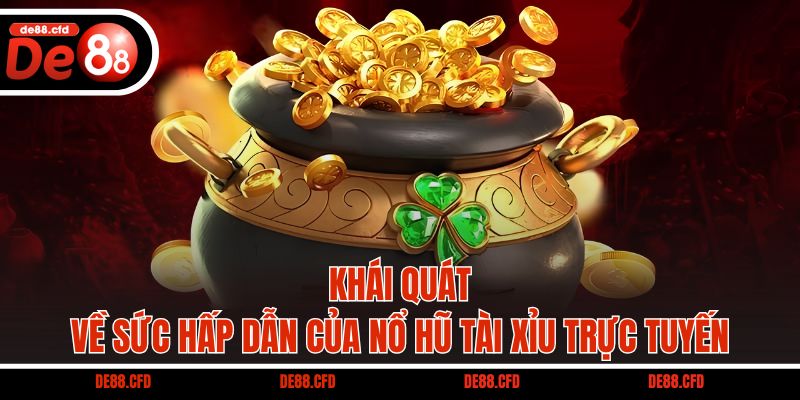 Khái quát về sức hấp dẫn của Nổ Hũ Tài Xỉu trực tuyến