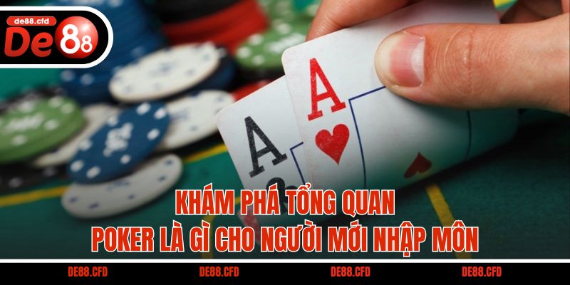 Khám phá tổng quan Poker là gì cho người mới nhập môn