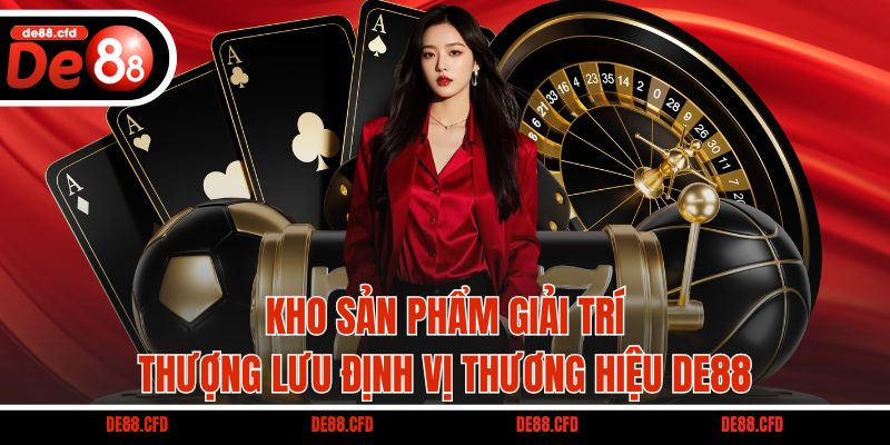 Kho sản phẩm giải trí thượng lưu định vị thương hiệu DE88