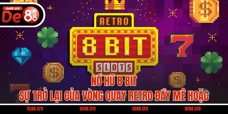 Nổ Hũ 8 Bit - Sự Trở Lại Của Vòng Quay Retro Đầy Mê Hoặc