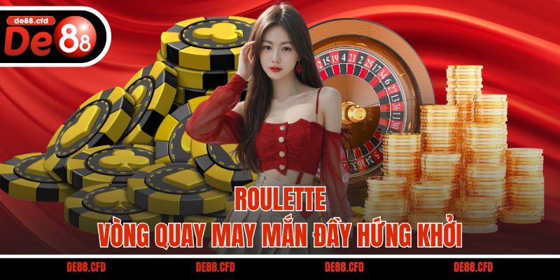Roulette - Vòng quay may mắn đầy hứng khởi