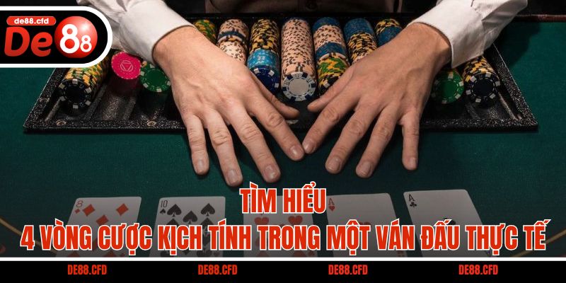 Tìm hiểu 4 vòng cược kịch tính trong một ván đấu thực tế