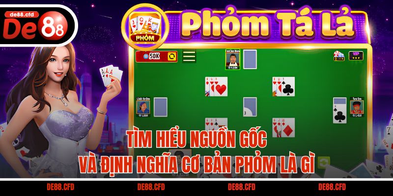 Tìm hiểu nguồn gốc và định nghĩa cơ bản Phỏm là gì