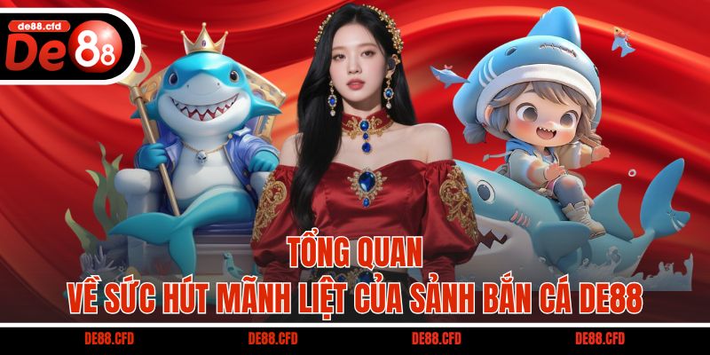 Tổng quan về sức hút mãnh liệt của sảnh bắn cá DE88