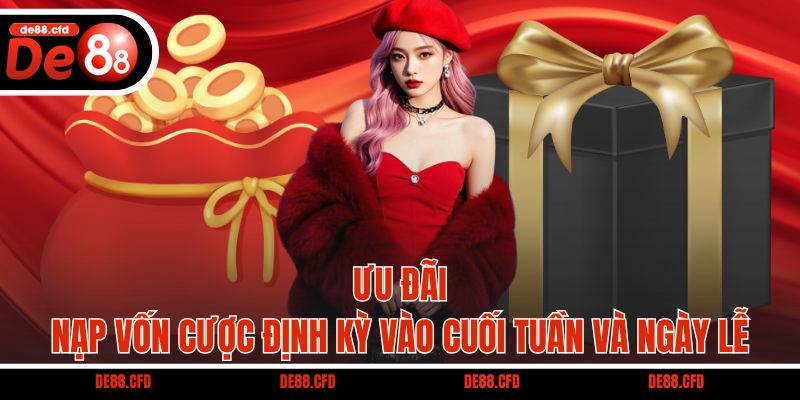 Ưu đãi nạp vốn cược định kỳ vào cuối tuần và ngày lễ